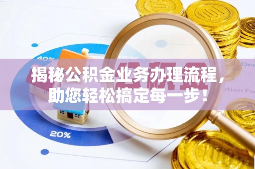 永兴揭秘公积金业务办理流程，助您轻松搞定每一步！