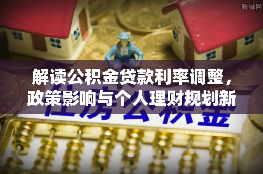 永兴解读公积金贷款利率调整，政策影响与个人理财规划新思路