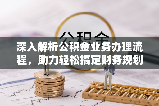 永兴深入解析公积金业务办理流程，助力轻松搞定财务规划