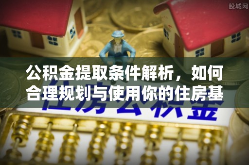 永兴公积金提取条件解析，如何合理规划与使用你的住房基金