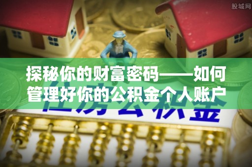 永兴探秘你的财富密码——如何管理好你的公积金个人账户信息