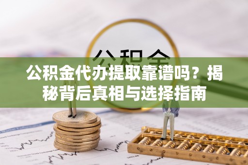 永兴公积金代办提取靠谱吗？揭秘背后真相与选择指南