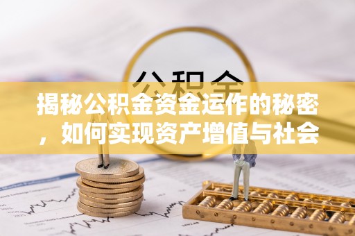 永兴揭秘公积金资金运作的秘密，如何实现资产增值与社会福利双赢？
