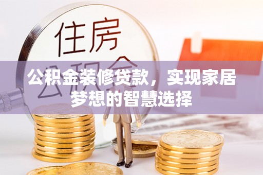 永兴公积金装修贷款，实现家居梦想的智慧选择