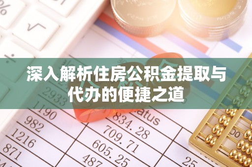 永兴深入解析住房公积金提取与代办的便捷之道