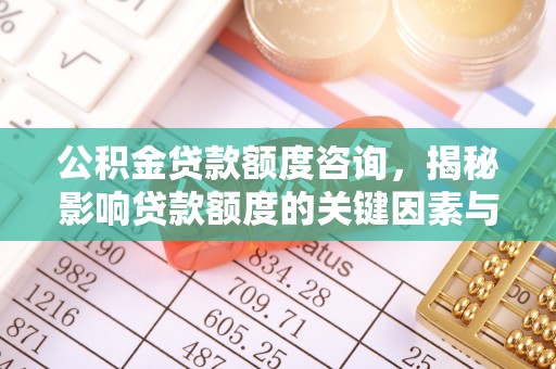 永兴公积金贷款额度咨询，揭秘影响贷款额度的关键因素与实用攻略