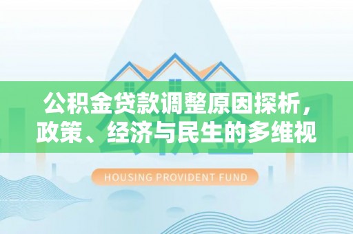 永兴公积金贷款调整原因探析，政策、经济与民生的多维视角