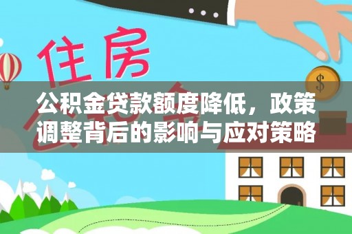 永兴公积金贷款额度降低，政策调整背后的影响与应对策略