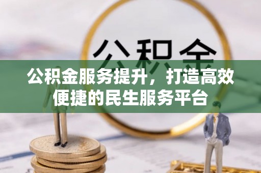 永兴公积金服务提升，打造高效便捷的民生服务平台