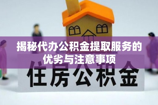 永兴揭秘代办公积金提取服务的优劣与注意事项