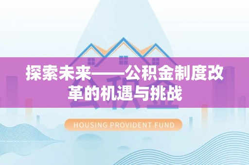 永兴探索未来——公积金制度改革的机遇与挑战