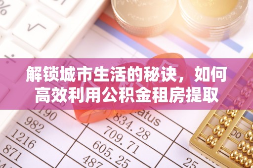 永兴解锁城市生活的秘诀，如何高效利用公积金租房提取