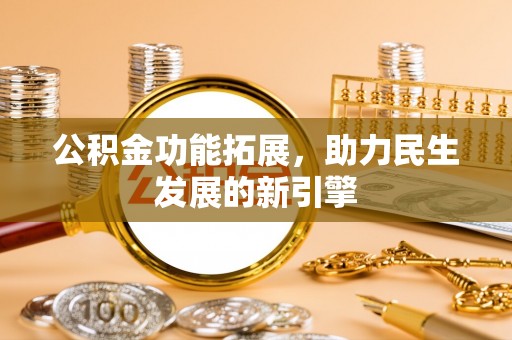 永兴公积金功能拓展，助力民生发展的新引擎