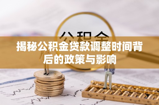 永兴揭秘公积金贷款调整时间背后的政策与影响