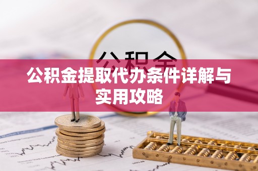 永兴公积金提取代办条件详解与实用攻略