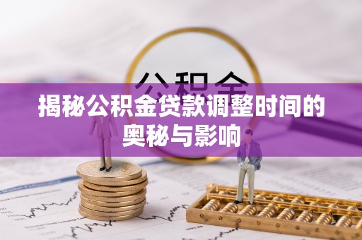 永兴揭秘公积金贷款调整时间的奥秘与影响