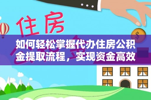 永兴如何轻松掌握代办住房公积金提取流程，实现资金高效利用