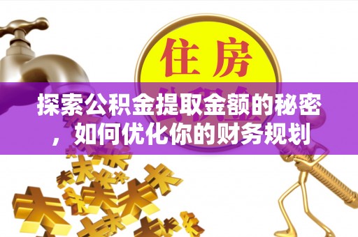 永兴探索公积金提取金额的秘密，如何优化你的财务规划