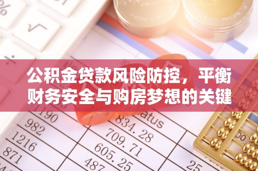 永兴公积金贷款风险防控，平衡财务安全与购房梦想的关键