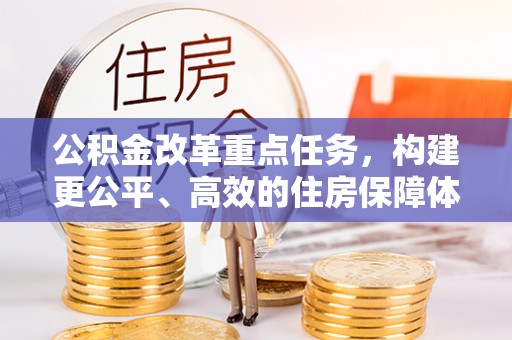 永兴公积金改革重点任务，构建更公平、高效的住房保障体系