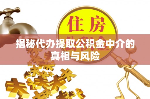永兴揭秘代办提取公积金中介的真相与风险