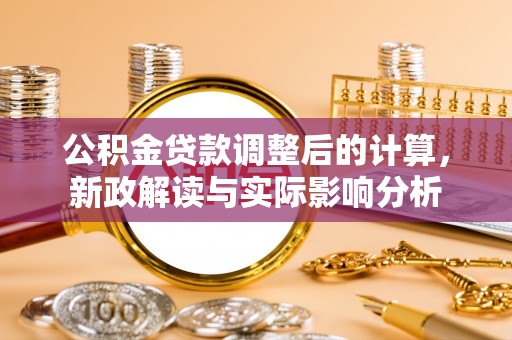 永兴公积金贷款调整后的计算，新政解读与实际影响分析