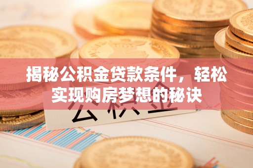 永兴揭秘公积金贷款条件，轻松实现购房梦想的秘诀