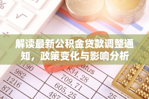 永兴解读最新公积金贷款调整通知，政策变化与影响分析