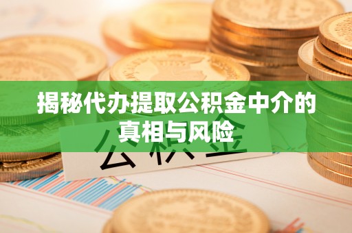 永兴揭秘代办提取公积金中介的真相与风险