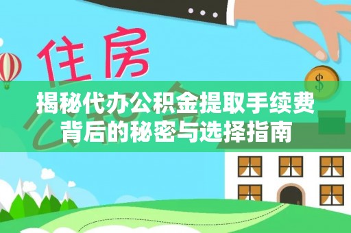 永兴揭秘代办公积金提取手续费背后的秘密与选择指南
