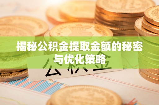 永兴揭秘公积金提取金额的秘密与优化策略