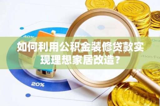 永兴如何利用公积金装修贷款实现理想家居改造？