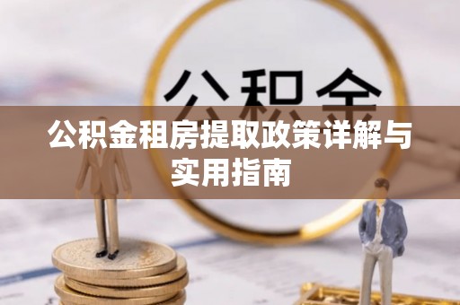 永兴公积金租房提取政策详解与实用指南