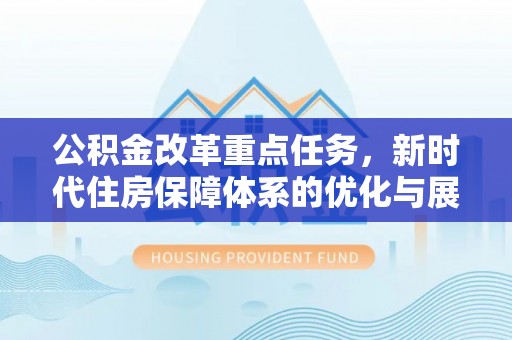 永兴公积金改革重点任务，新时代住房保障体系的优化与展望