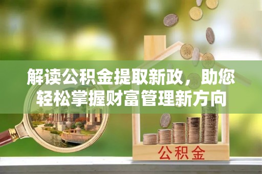 永兴解读公积金提取新政，助您轻松掌握财富管理新方向