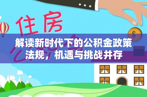 永兴解读新时代下的公积金政策法规，机遇与挑战并存