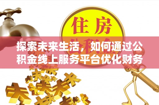 永兴探索未来生活，如何通过公积金线上服务平台优化财务管理