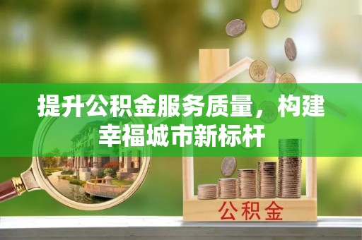永兴提升公积金服务质量，构建幸福城市新标杆