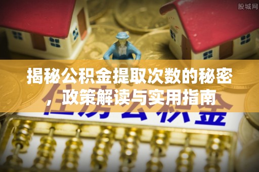 永兴揭秘公积金提取次数的秘密，政策解读与实用指南