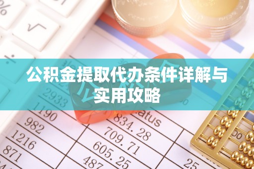 永兴公积金提取代办条件详解与实用攻略