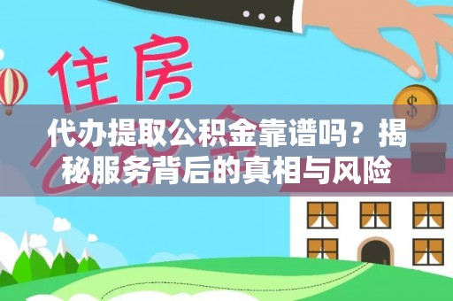 永兴代办提取公积金靠谱吗？揭秘服务背后的真相与风险