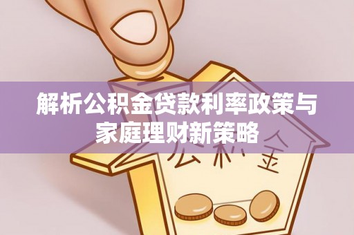 永兴解析公积金贷款利率政策与家庭理财新策略