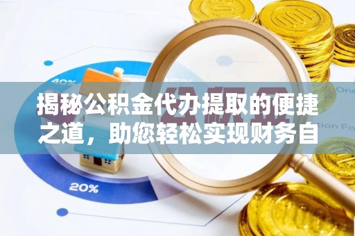 永兴揭秘公积金代办提取的便捷之道，助您轻松实现财务自由