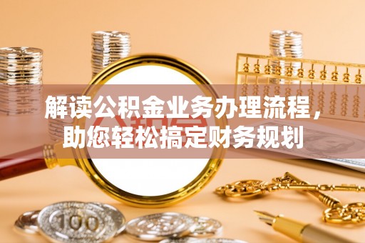 永兴解读公积金业务办理流程，助您轻松搞定财务规划