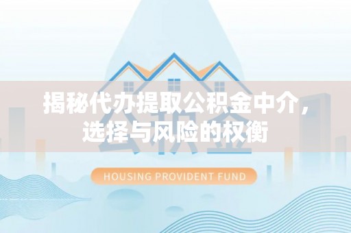 永兴揭秘代办提取公积金中介，选择与风险的权衡