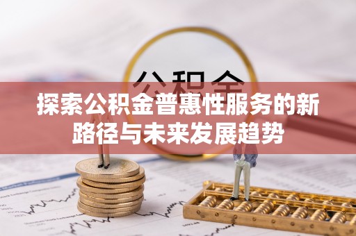 永兴探索公积金普惠性服务的新路径与未来发展趋势