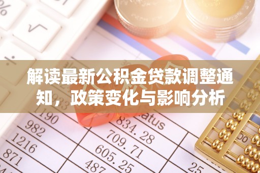永兴解读最新公积金贷款调整通知，政策变化与影响分析