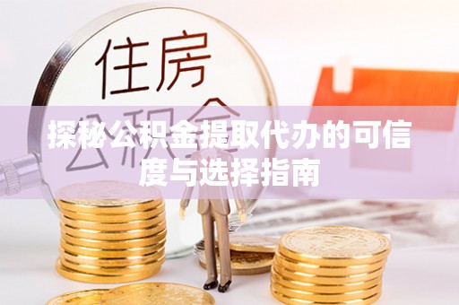 永兴探秘公积金提取代办的可信度与选择指南