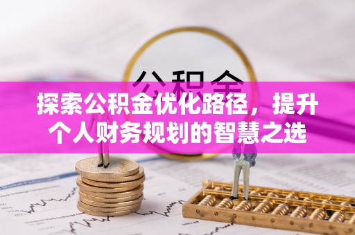 永兴探索公积金优化路径，提升个人财务规划的智慧之选