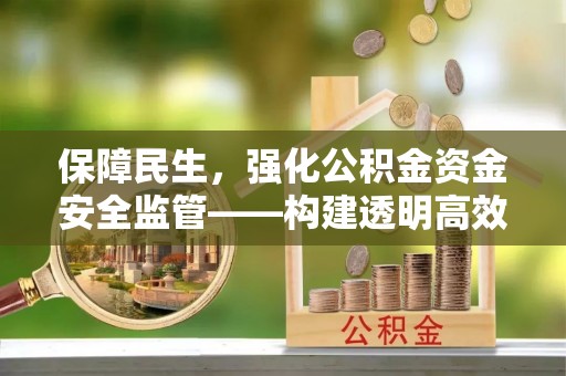 永兴保障民生，强化公积金资金安全监管——构建透明高效的管理体系
